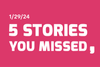 5 Stories You Missed - Jan 29, '24