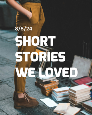 Short Stories We Loved - 8/8/24